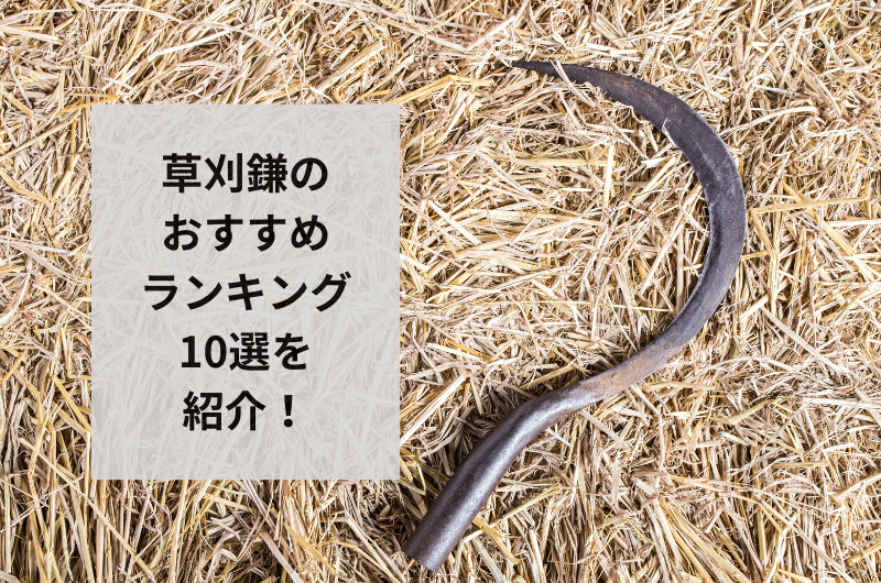 【2024年】草刈鎌のおすすめランキング13選を紹介!失敗しない選び方まで