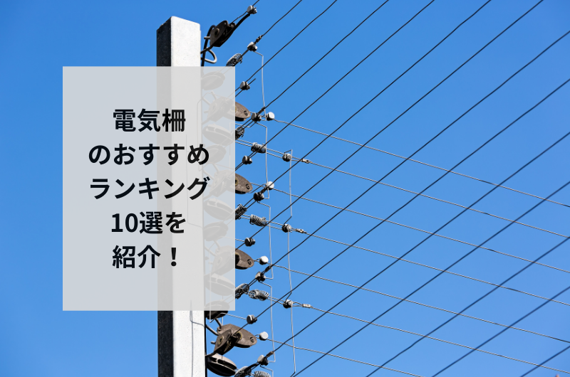 2025年】電気柵のおすすめランキング10選を紹介！失敗しない