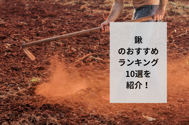 【2024年】鍬のおすすめランキング10選を紹介!失敗しない選び方から使い方