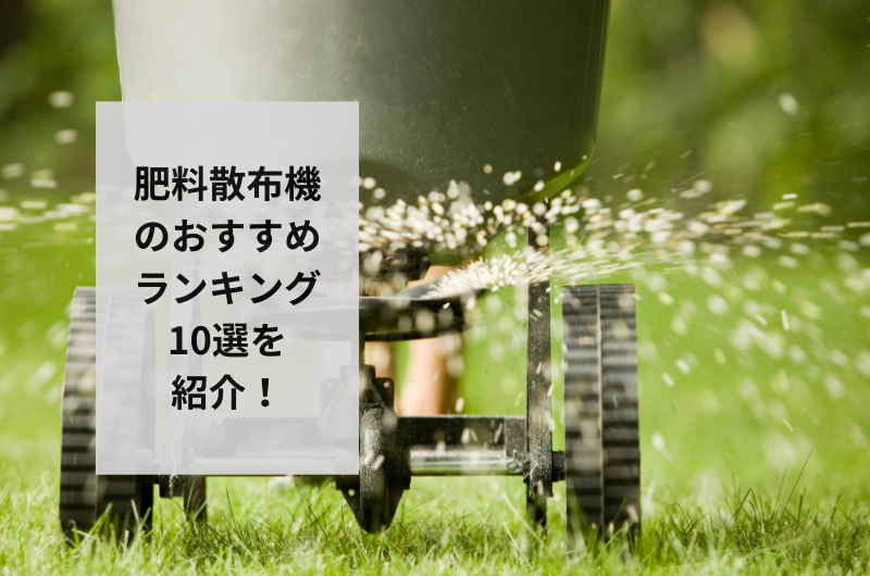 【2024年】肥料散布機のおすすめランキング10選を紹介！失敗しない使い方まで