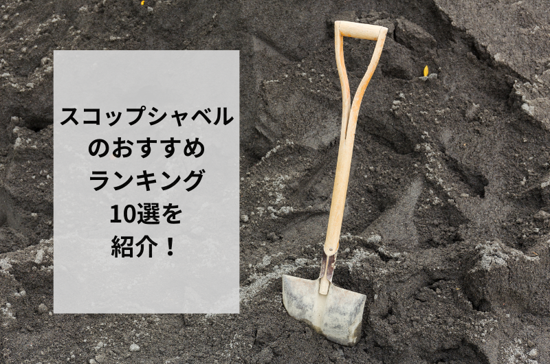 【2024年】スコップシャベルのおすすめランキング10選を紹介！選び方まで